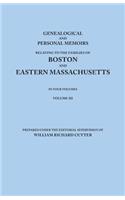 Genealogical and Personal Memoirs Relating to the Families of Boston and Eastern Massachusetts. In Four Volumes. Volume III: (English)