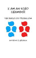 I Am an Echo Chamber: The Basis of Tribalism