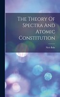 Theory Of Spectra And Atomic Constitution