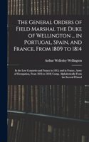 General Orders of Field Marshal the Duke of Wellington ... in Portugal, Spain, and France, From 1809 to 1814