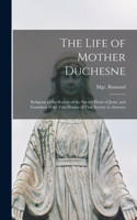 Life of Mother Duchesne: Religious of the Society of the Sacred Heart of Jesus, and Foundress of the First Houses of That Society in America