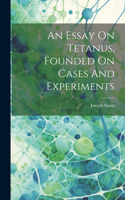 Essay On Tetanus, Founded On Cases And Experiments