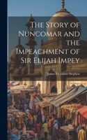 The Story of Nuncomar and the Impeachment of Sir Elijah Impey