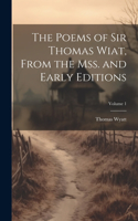 Poems of Sir Thomas Wiat, From the mss. and Early Editions; Volume 1