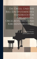 Orgel und ihr Bau. Ein systemisches Handbuch für Organisten, Orgelrevisoren und Kirchenvorstände