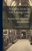 Führer Durch Die Sammlung Des Kunstgewerbe-Museums