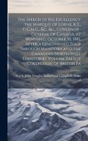 Speech of his Excellency the Marquis of Lorne, K.T., G.C.M.G., &c., &c., Governor-general of Canada, at Winnipeg, October 10, 1881, After a Lengthened Tour Through Manitoba and the Canadian North-West Territories Volume Talbot Collection of British