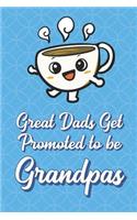 Great Dads Get Promoted To Be Grandpas: Cup of Tea Coffee Funny Cute Father's Day Journal Notebook From Sons Daughters Girls and Boys of All Ages. Great Gift or Dads Fathers Parents New Pa