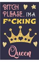 Bitch Please...I'm a F*cking Queen: Pretty Blank Lined Swear Word Journal for Women - Show Them You Don't Give a Flying F*ck - Beautiful Blue Pink Yellow Gold Crown Cuss Word Notebook 