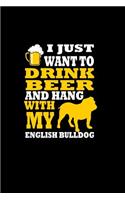 I Just Want to Drink Beer and Hang with my English Bulldog