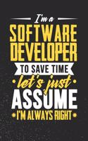 I'm A Software Developer To Save Time Let's Just Assume I'm Always Right: Weekly 100 page 6 x 9 journal to for professionals jot down your ideas and notes