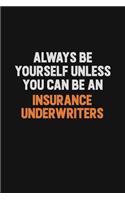 Always Be Yourself Unless You Can Be An Insurance Underwriters