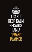 I Can't Keep Calm Because I Am A Demand Planner