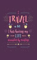 I Travel A Lot I Hate Having My Life Disrupted By Routine