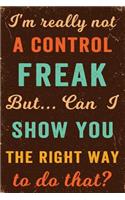 I'm Really Not a Control Freak But ... Can I Show You the Right Way to Do That? Notebook Vintage: Funny Wide-Ruled Notepad for Coworkers