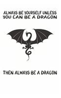 Always Be Yourself Unless You Can Be A Dragon Then Always Be A Dragon: Cute Dragon Lovers Journal / Notebook / Diary / Birthday Gift (6x9 - 110 Blank Lined Pages)