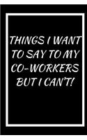 Things I Want to Say to Co-Workers: A 6x9 blank Ruled Lined Pages Funny Unique Quotes Card Notebook Organizer Small Diary Journal To Write in Gag Sarcasm Joke Humor Cute Original Gift 