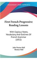 First French Progressive Reading Lessons: With Copious Notes, Vocabulary, And Outlines Of French Grammar (1852)(English)