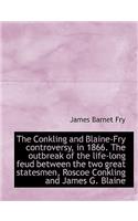 The Conkling and Blaine-Fry Controversy, in 1866. the Outbreak of the Life-Long Feud Between the Two: (English)