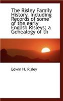The Risley Family History, Including Records of Some of the Early English Risleys; A Genealogy of Th