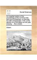 An Impartial Relation of the Proceedings of the Common-Hall, and Court of Aldermen, on Monday the 29th of September, 1740. at the Election of a Lord Mayor for the Year Ensuing. ... by a Citizen.