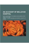 An Account of Bellevue Hospital; With a Catalogue of the Medical and Surgical Staff from 1736 to 1894