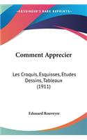 Comment Apprecier: Les Croquis, Esquisses, Etudes Dessins, Tableaux (1911)(French)