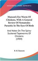 Manson's Eye Worm of Chickens, with a General Review of Nematodes Parasitic in the Eyes of Birds: And Notes on the Spiny-Suckered Tapeworms of Chickens (1904)