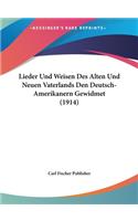 Lieder Und Weisen Des Alten Und Neuen Vaterlands Den Deutsch-Amerikanern Gewidmet (1914)