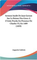 Sermon Inedit de Jean Gerson Sur Le Retour Des Grecs A L'Unite Preche En Presence de Charles VI, En 1409 (1859)