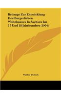 Beitrage Zur Entwicklung Des Burgerlichen Wohnhauses in Sachsen Im 17 Und 18 Jahrhundert (1904)