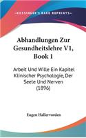 Abhandlungen Zur Gesundheitslehre V1, Book 1: Arbeit Und Wille Ein Kapitel Klinischer Psychologie, Der Seele Und Nerven (1896)