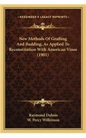 New Methods of Grafting and Budding, as Applied to Reconstitution with American Vines (1901)