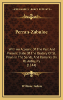 Perran-Zabuloe: With an Account of the Past and Present State of the Oratorywith an Account of the Past and Present State of the Oratory of St. Piran in the Sands, 