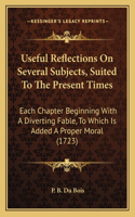Useful Reflections On Several Subjects, Suited To The Present Times
