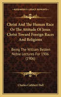 Christ And The Human Race Or The Attitude Of Jesus Christ Toward Foreign Races And Religions