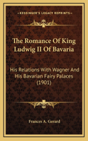 Romance Of King Ludwig II Of Bavaria: His Relations With Wagner And His Bavarian Fairy Palaces (1901)