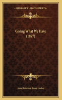Giving What We Have (1897)