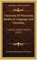 University Of Wisconsin Studies In Language And Literature: Classical Studies, Series II (1922)