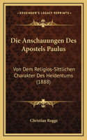 Die Anschauungen Des Apostels Paulus: Von Dem Religios-Sittlichen Charakter Des Heidentums (1888)