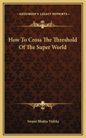 How To Cross The Threshold Of The Super World