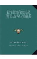 Particular Account of the Battle of Bunker or Breed's Hill on the June 17, 1775