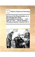 Memoirs of the Royal Society; or, a new abridgement of the Philosophical transactions. ... from ... 1665, to 1740. ... By Mr. Baddam. ... The second edition. Volume 4 of 10