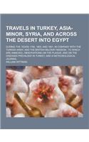 Travels in Turkey, Asia-Minor, Syria, and Across the Desert Into Egypt; During the Years 1799, 1800, and 1801, in Company with the Turkish Army, and T