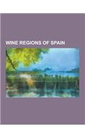 Wine Regions of Spain: Alava, Rioja, Catalan Wine, Priorat, Spanish Wine Regions, Ribera del Duero, Montilla-Moriles, Malaga and Sierras de M