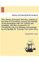 The History of Ancient America, Anterior to the Time of Columbus; Proving the Identity of the Aborigines with the Tyrians and Israelites; And the Introduction of Christianity Into the Western Hemisphere by the Apostle St. Thomas the Tyrian Aera