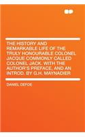 The History and Remarkable Life of the Truly Honourable Colonel Jacque Commonly Called Colonel Jack. with the Author's Preface, and an Introd. by G.H. Maynadier