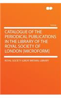 Catalogue of the Periodical Publications in the Library of the Royal Society of London [microform]