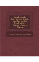 Akademische Beitrage Zur Gulch- Und Bergischen Geschichte. - Primary Source Edition