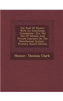 The Iliad of Homer: With an Interlinear Translation: For the Use of Schools and Private Learners on the Hamiltonian System - Primary Sourc